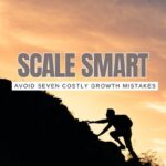 Scaling Smart: 7 Costly Mistakes Small Businesses Make