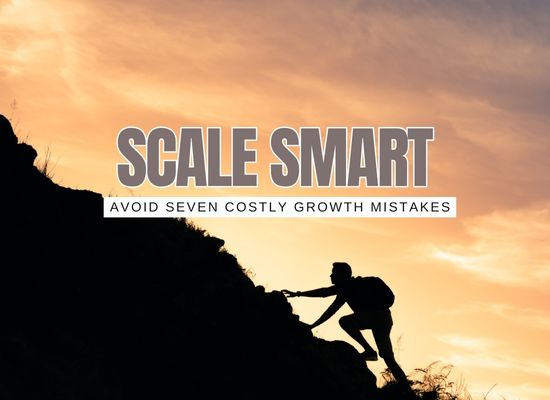 Scaling Smart: 7 Costly Mistakes Small Businesses Make