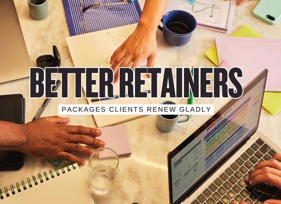 Better Retainers: 12 Packaging Models Clients Understand and Renew