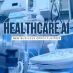 Opportunities in Healthcare for New Businesses in the Age of AI
