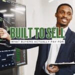 A Business Built to Sell: 15 Things Buyers Actually Pay Up For